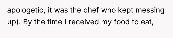 apologetic, it was the chef who kept messing up). By...