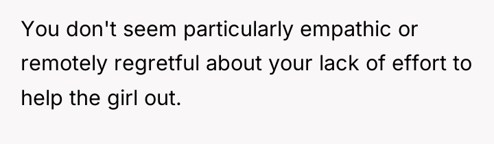 You don't seem particularly empathic or remotely regretful about your...