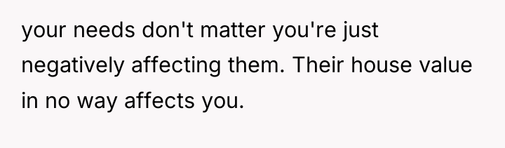 your needs don't matter you're just negatively affecting them. Their...
