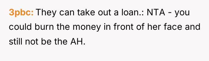 3pbc They can take out a loan.: NTA - you...