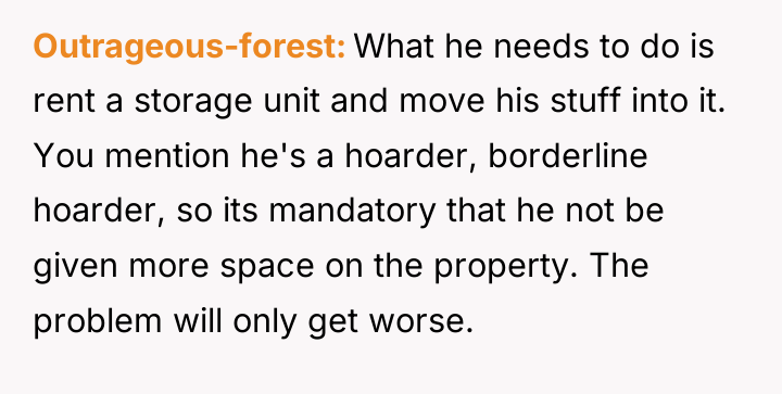 Outrageous-forest What he needs to do is rent a storage...