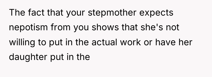 The fact that your stepmother expects nepotism from you shows...