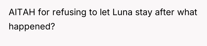 AITAH for refusing to let Luna stay after what happened?