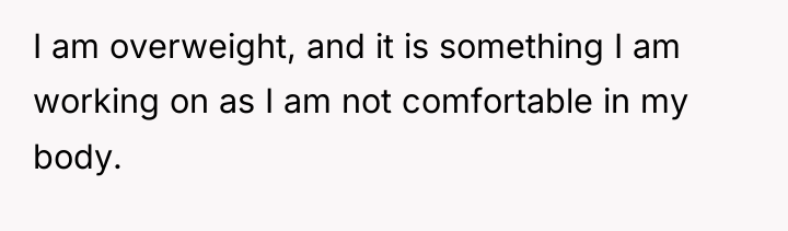 I am overweight, and it is something I am working...