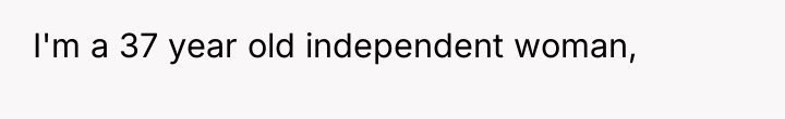 I'm a 37 year old independent woman,
