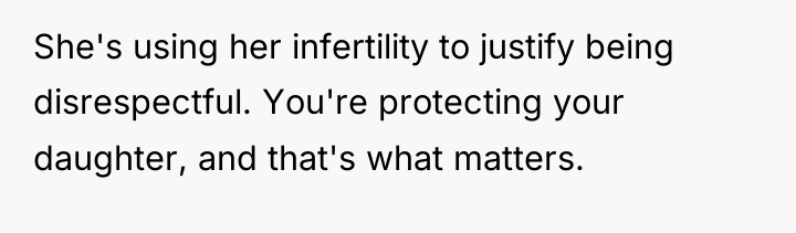 She's using her infertility to justify being disrespectful. You're protecting...