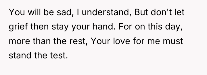 You will be sad, I understand, But don't let grief...