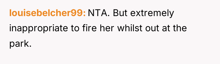 louisebelcher99 NTA. But extremely inappropriate to fire her whilst out...