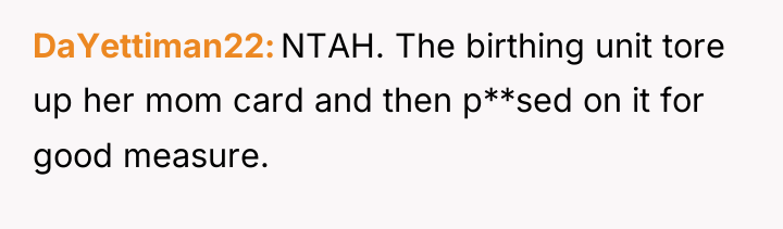 DaYettiman22 NTAH. The birthing unit tore up her mom card...