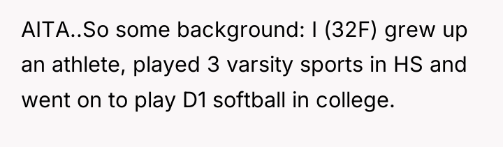 AITA..So some background: I (32F) grew up an athlete, played...
