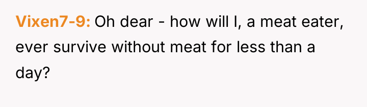 Vixen7-9 Oh dear - how will I, a meat eater,...