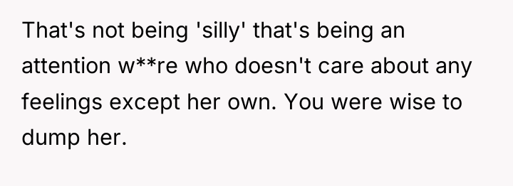 That's not being 'silly' that's being an attention w**re who...