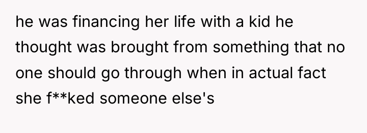 he was financing her life with a kid he thought...