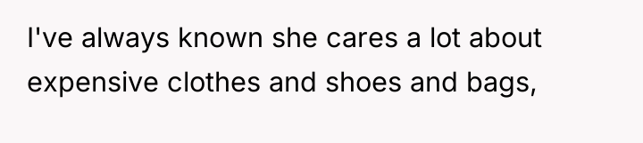 I've always known she cares a lot about expensive clothes...