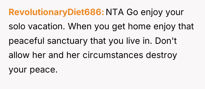 RevolutionaryDiet686 NTA Go enjoy your solo vacation. When you get...