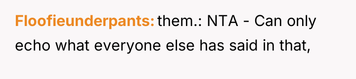 Floofieunderpants them.: NTA - Can only echo what everyone else...