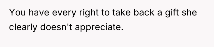 You have every right to take back a gift she...