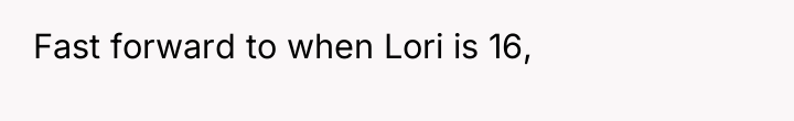 Fast forward to when Lori is 16,