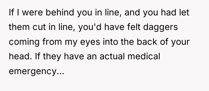 If I were behind you in line, and you had...