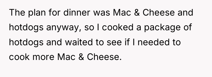 The plan for dinner was Mac & Cheese and hotdogs...