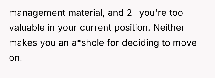 management material, and 2- you're too valuable in your current...