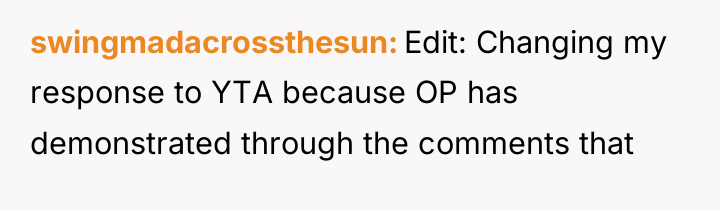 swingmadacrossthesun Edit: Changing my response to YTA because OP has...