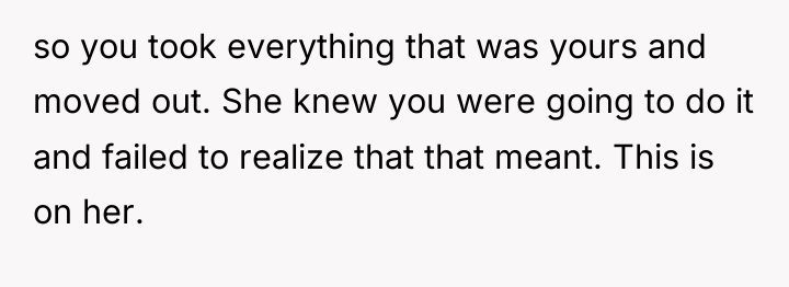 so you took everything that was yours and moved out....