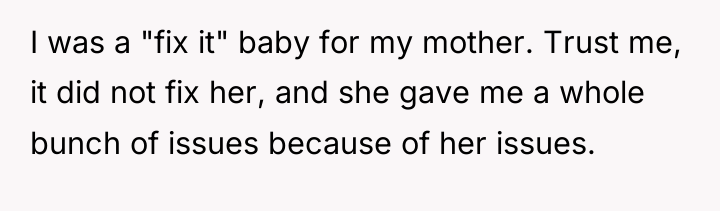 I was a "fix it" baby for my mother. Trust...