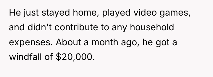 He just stayed home, played video games, and didn't contribute...