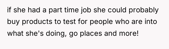 if she had a part time job she could probably...