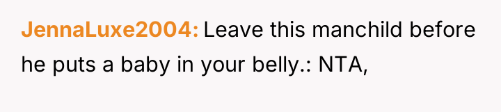 JennaLuxe2004 Leave this manchild before he puts a baby in...
