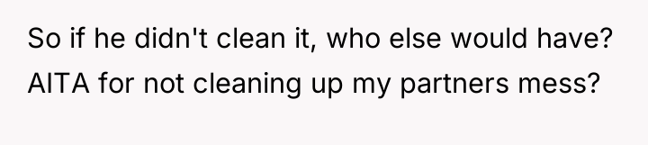 So if he didn't clean it, who else would have?...