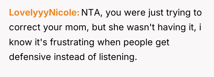 LovelyyyNicole NTA, you were just trying to correct your mom,...