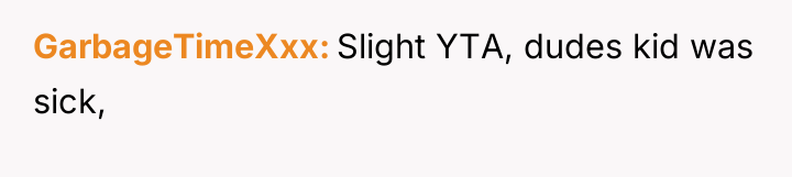 GarbageTimeXxx Slight YTA, dudes kid was sick,