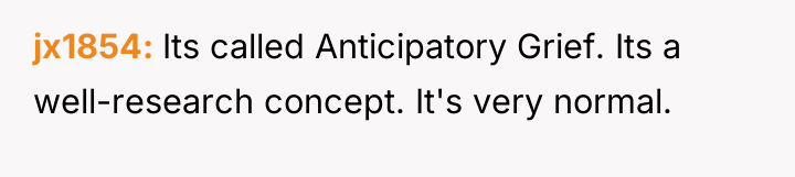 jx1854 Its called Anticipatory Grief. Its a well-research concept. It's...