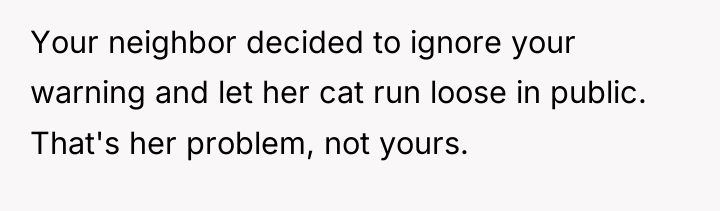 Your neighbor decided to ignore your warning and let her...