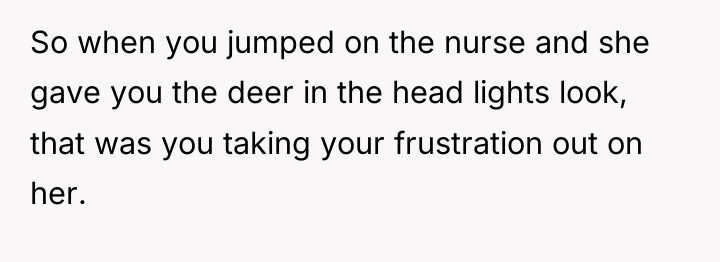 So when you jumped on the nurse and she gave...