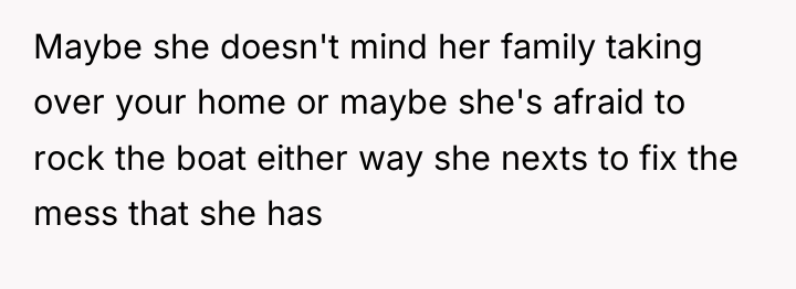 Maybe she doesn't mind her family taking over your home...