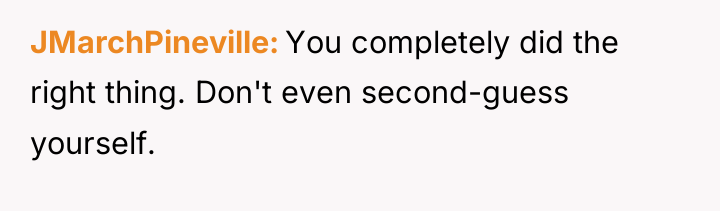 JMarchPineville You completely did the right thing. Don't even second-guess...