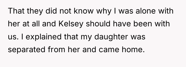 That they did not know why I was alone with...