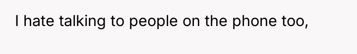 I hate talking to people on the phone too,