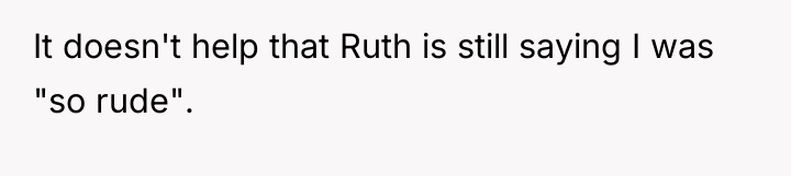 It doesn't help that Ruth is still saying I was...