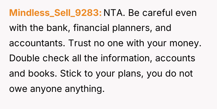 Mindless_Sell_9283 NTA. Be careful even with the bank, financial planners,...