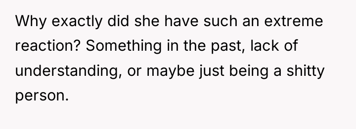 Why exactly did she have such an extreme reaction? Something...