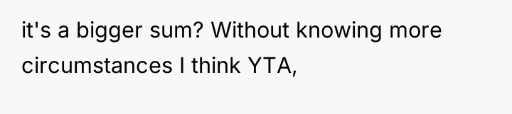 it's a bigger sum? Without knowing more circumstances I think...
