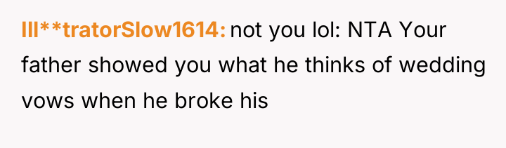 Ill**tratorSlow1614 not you lol: NTA Your father showed you what...