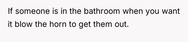 If someone is in the bathroom when you want it...
