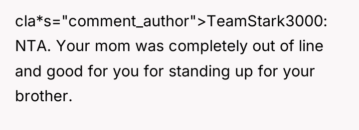 cla*s="comment_author">TeamStark3000: NTA. Your mom was completely out of line and...