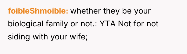 foibleShmoible whether they be your biological family or not.: YTA...