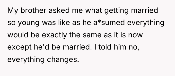 My brother asked me what getting married so young was...